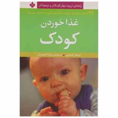 راه های تربیت بهتر کودکان و نوجوانان : 99 نکته ی غذا خوردن کودک(میشل کندی حسنا شم بیاتی)