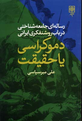 رساله ای جامعه شناختی در باب روشنفکری ایرانی دموکراسی یا حقیقت (علی میرسپاسی)