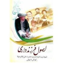 اصول فرزندداری : شیوه تربیت فرزند در سیره حضرت علی(ع) و عرفا از کودکی تا نوجوانی (علی ابراهیمی اقلید