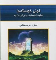 تجلی خواسته ها : چگونه آرزوهایتان را برآورده کنید (استر و جری هیکس اکرم قیطاسی)