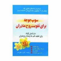 سوپ جوجه برای تقویت روح مادران : 80 داستان کوتاه برای تلطیف قلب ها و نشاط روح مادران ( جک کانفیلد ،