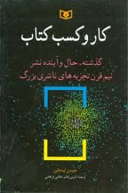 کارو کسب کتاب : گذشته ، حال و آینده نشر نیم قرن تجربه های ناشری بزرگ ( جیسن اپستاین .نازنین قائم مقا
