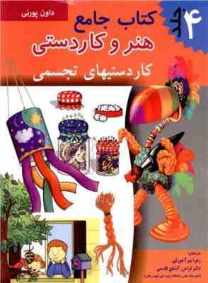 کتاب جامع هنر و کاردستی : کاردستی های تجسمی . جلد چهارم (داون پورنی.زهرا میر آخورلی.فرامرز آشنای قاس