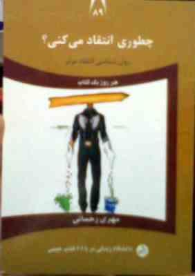 چطوری انتقاد می کنی؟ . روانشناسی انتقاد موثر (مهری رحمانی.حمیده رستمی)