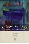 درمان کودک دیده نشده در بزرگسالی اثرات بلندمدت فقدان هم آهنگی(کاترین استاوفر.حامد حکیمی)