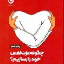 چگونه عزت نفس خود را بسازیم (هاوین حسینی.علی آبیار حسینی)