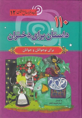110 داستان برای دختران نوجوانان و جوانان : هزار سال داستان 12 (آرمان ظریف آبکنار)