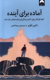 آماده برای آینده : آنچه کودکان برای داشتن زندگی ای رضایت بخش نیاز دارند (داین تاونر . سوما فتحی)