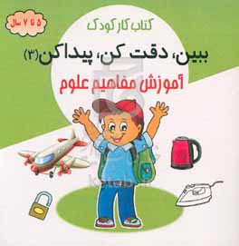 کتاب کار کودک: ببین،دقت کن،پیدا کن 3 آموزش مفاهیم علوم (5 تا 7 سال)(محسن فراهانی)