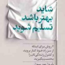 شاید بهتر باشد تسلیم شوید : 7 روش برای اینکه از سر راه خود کنار بروید (بایرون موریسون . الهه علوی)