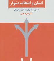 انسان و انتخاب دشوار : مسئولیت پذیری یا مسئولیت گریزی (علی صاحبی)