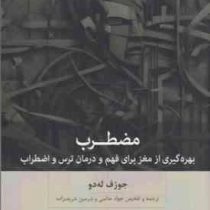 مضطرب:بهره گیری از مغز برای فهم و درمان رس و اضطراب(جوزف له دو.جواد حاتمی.شرمین شریف زاده)