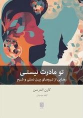تو مادرت نیستی:رهایی از ترومای بین نسلی و شرم(کارن اندرسن.الهام موسویان)