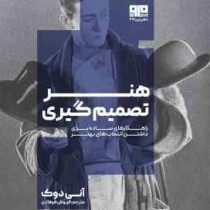 هنر تصمیم گیری : راهکارهای ساده برای داشتن انتخاب های بهتر (آنی دوک.فرنوش فرهادی)