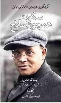 سکوت همچون سلاح :ایساک بابل،زندگی و داسان هایش (گریگوری فریدین.بیژن اشتری)
