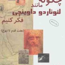 چگونه مانند لئوناردو داوینچی فکر کنیم (هفت قدم تا نبوغ) (مایکل جی گلب . مهدی قراچه داغی)