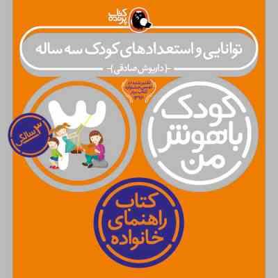 کودک باهوش من (کتاب راهنمای خانواده) : توانایی و استعدادهای کودک سه ساله (3 سالگی)(داریوش صادقی)