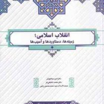 انقلاب اسلامی : زمینه ها ، دستاوردها و آسیب ها (امیر سیاهپوش . محمد شفیعی فر . محمد حسین راجی)