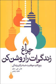 چراغ زندگی ات را روشن کن : پنج کلید موفقیت شما در کار و زندگی ( جان جی میلر . عطیه رفیعی )