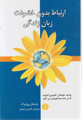 ارتباط بدون خشونت زبان زندگی : بیایید خودمان تغییری شویم که در دنیا جستجویش می کنیم( مارشال روزنبرگ.