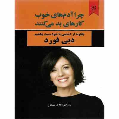 چرا آدم های خوب کارهای بد می کنند (چگونه از دشمنی با خود دست بکشیم)(دبی فورد . هدی ممدوح)