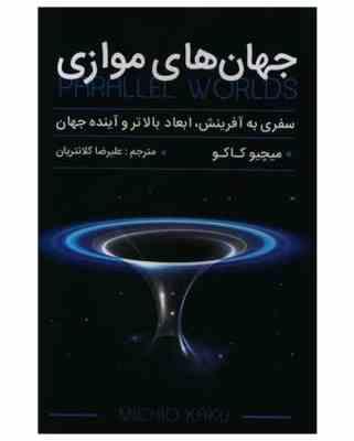 جهان های موازی : سفری به آفرینش ابعاد بالاتر و آینده جهان (میچیو کاکو . علیرضا کلانتریان)