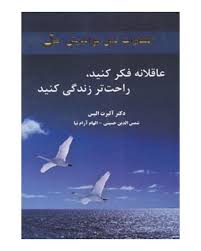 عاقلانه فکر کنید ، راحت تر زندگی کنید (آلبرت آلیس .شمس الدین حسینی و الهام آرام نیا)