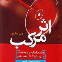 اثر مرکب با مقدمه آنتونی رابینز (چند برابر کردن موفقیت هر بار یک گام ساده) (دارن هاردی - سهیلا بیات