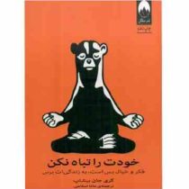 خودت را تباه نکن : فکر و خیال بس است به زندگی ات برس (گری جان بیشاپ . مانا اسلامی)