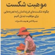 موهبت شکست:چگونه شکست های فرزندانمان را به تجربه هایی برای موفقیت تبدیل کنیم (جسیکا لاهی.بهجت قاسم ز