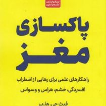پاکسازی مغز :راهکار های علمی برای رهایی از اضطراب،افسردگی،خشم،هراس،و وسواس (فیث جی .هارپر.مینا حیدرز