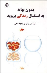 بدون بهانه به استقبال زندگی بروید ( آلایسا ابی . مهدی قراچه داغی )