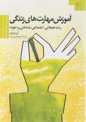 آموزش مهارت های زندگی : رشد هیجانی،اجتماعی،شناختی و خود (دوره دوم متوسطه)