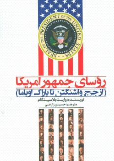 روسای جمهور آمریکا : از جرج واشنگتن تا باراک اوباما (وایت بلاسینگام . حسین زارعی)
