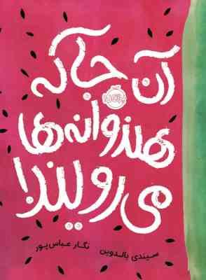 آن جا که هندوانه ها می رویند! (سیندی بالدوین، نگار عباس پور)