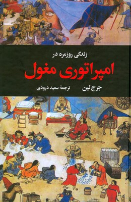 زندگی روزمره در امپراتوری مغول (جرج لین . سعید درودی)