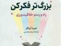 بزرگتر فکر کن : راه و رسم خلاقیت ورزی (شینا آینگار . میثم همدمی)