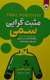 مثبت گرایی سمی : واقع گرا ماندن در دنیایی با وسواس خوشبختی (ویتنی گودمن . سمیرا بیات)