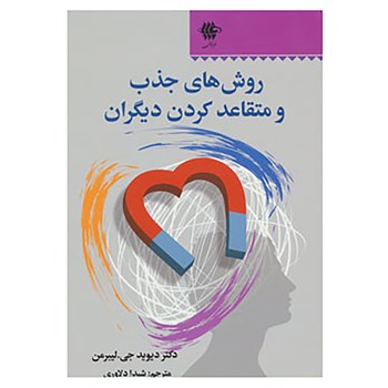 روش های جذب و متقاعد کردن دیگران (دیوید جی لیبرمن - شیدا دلاوری)