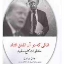 اتاقی که در آن اتفاق افتاد خاطرات کاخ سفید (جان بولتون . پوریا حسنی)