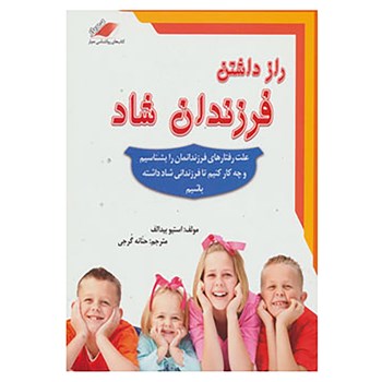 راز داشتن فرزندان شاد : علت رفتارهای فرزندانمان را بشناسیم (استیوبیدالف - حنانه گرجی)