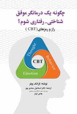 چگونه یک درمانگر موفق شناختی-رفتاری شوم : راز و رمز های CBT (فرانک ویلز، اسماعیل سعدی پور)