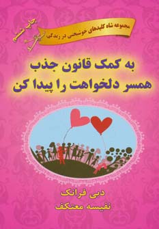 به کمک قانون جذب همسر دلخواهت را پیدا کن : مجموعه شاه کلیدهای خوشبختی در زندگی ( دبی فرانک .نفیسه مع