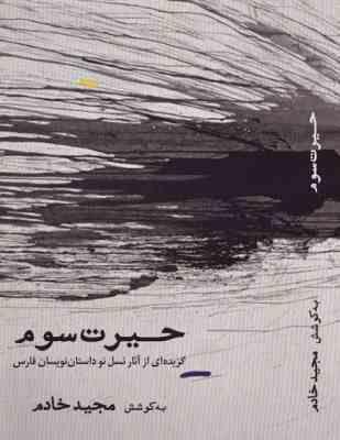 حیرت سوم : گزیده ای از آثار نسل نو داستان نویسان فارس (مجید خادم)