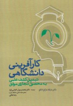 کارآفرینی دانشگاهی : تبدیل کشف علمی به محصول تجاری موفق (مایکلا مارکولانگو . محمدرسول الماسی فرد . ر