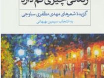 زندگی چیزی کم دارد (گزیده شعرهای مهدی مظفری ساوجی به انتخاب سیمین بهبهانی)