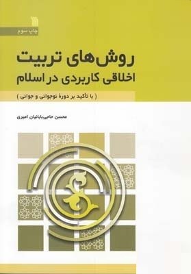 روش های تربیت اخلاقی کاربردی در اسلام (با تاکئید بر دوره نوجوانی و جوانی)