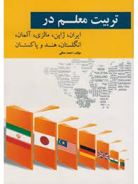 تربیت معلم در کشورهای ایران، ژاپن، مالزی، آلمان، انگلستان، هند و پاکستان (احمد صافی)