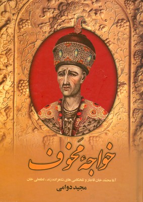 خواجه مخوف:آقا محمد خان قاجار وتلخکامی های شاهزاده زندلطعلی خان(مجید دوامی)
