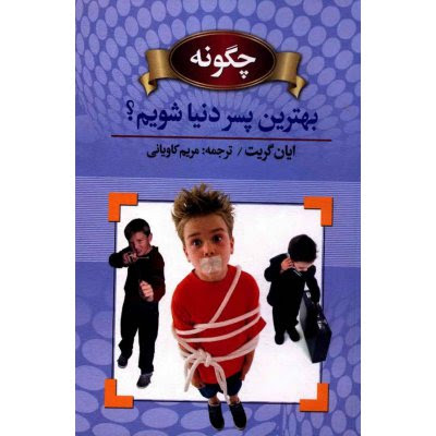 چگونه بهترین پسر دنیا شویم؟ (ایان گریت . مریم کاویانی)